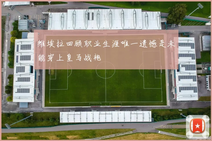 维埃拉回顾职业生涯唯一遗憾是未能穿上皇马战袍